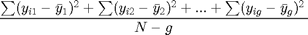 $$\frac{\sum(y_{i1} - \bar{y}_1)^2 + \sum(y_{i2} - \bar{y}_2)^2 + ... + \sum(y_{ig} - \bar{y}_g)^2}{N - g}$